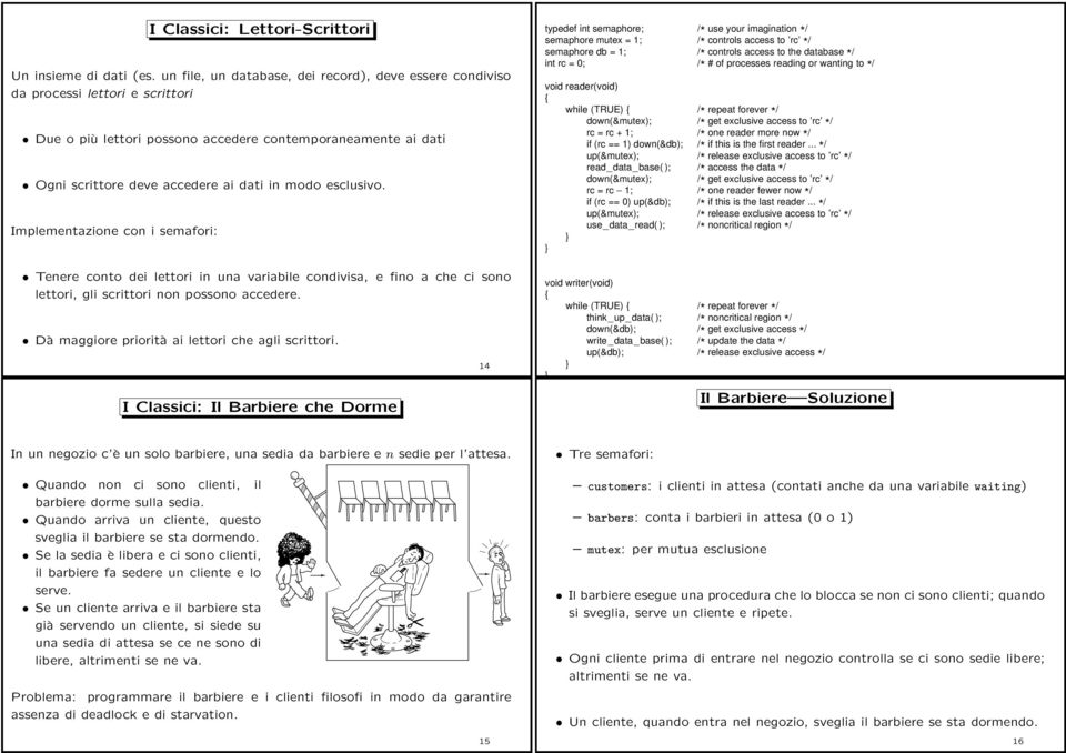 esclusivo. Implementazione con i semafori: Tenere conto dei lettori in una variabile condivisa, e fino a che ci sono lettori, gli scrittori non possono accedere.