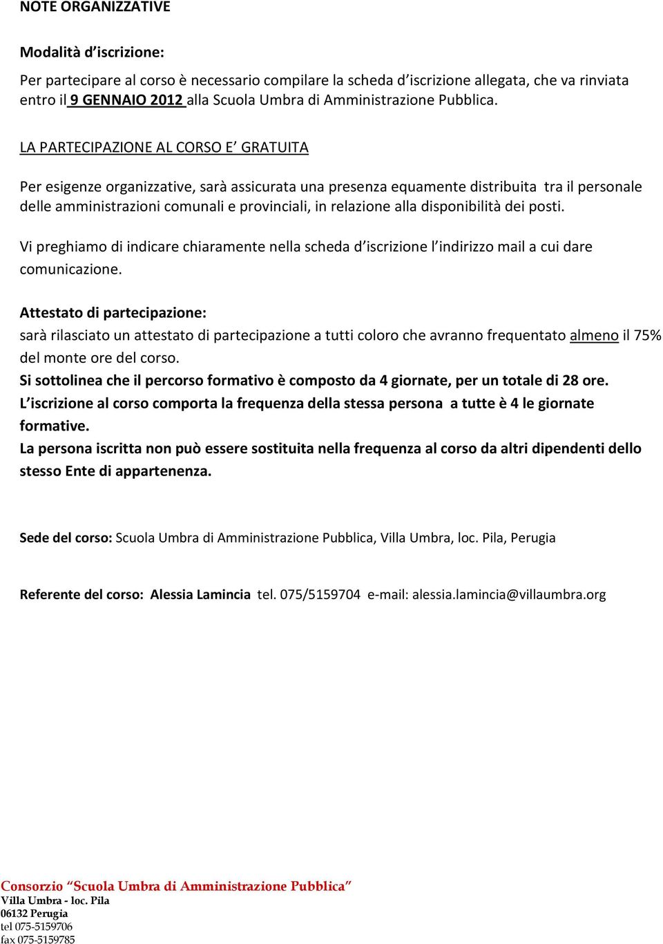 LA PARTECIPAZIONE AL CORSO E GRATUITA Per esigenze organizzative, sarà assicurata una presenza equamente distribuita tra il personale delle amministrazioni comunali e provinciali, in relazione alla