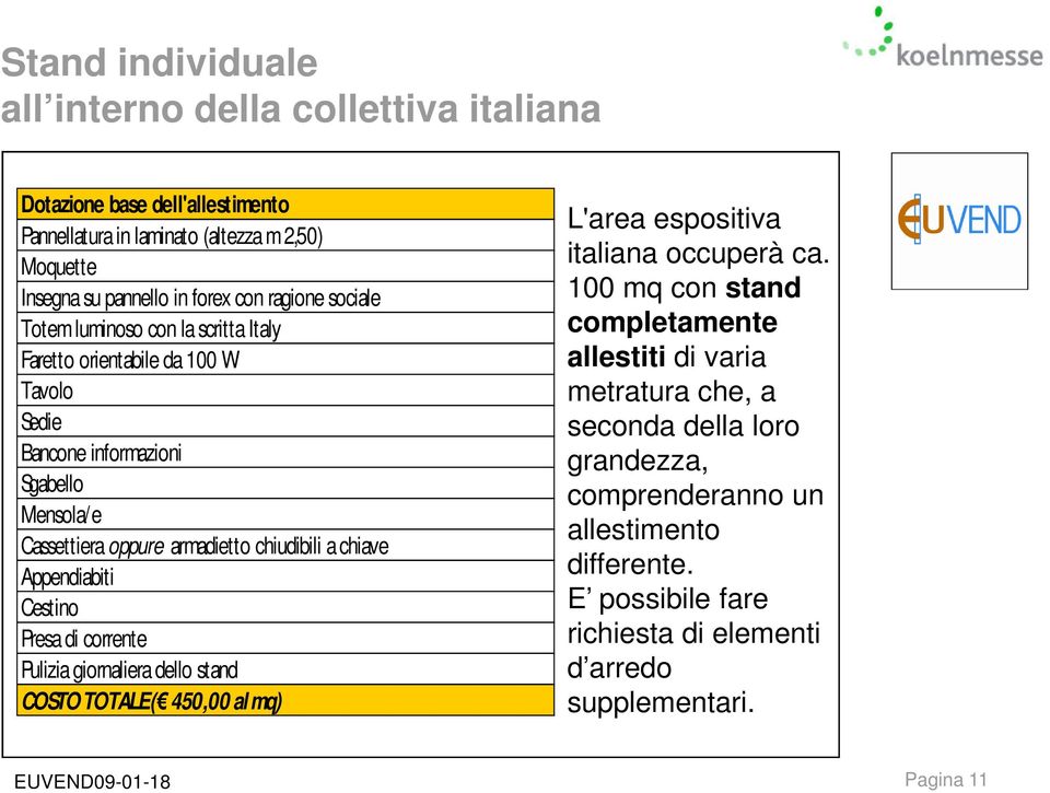 Appendiabiti Cestino Presa di corrente Pulizia giornaliera dello stand COSTO TOTALE ( 450,00 al mq) L'area espositiva italiana occuperà ca.