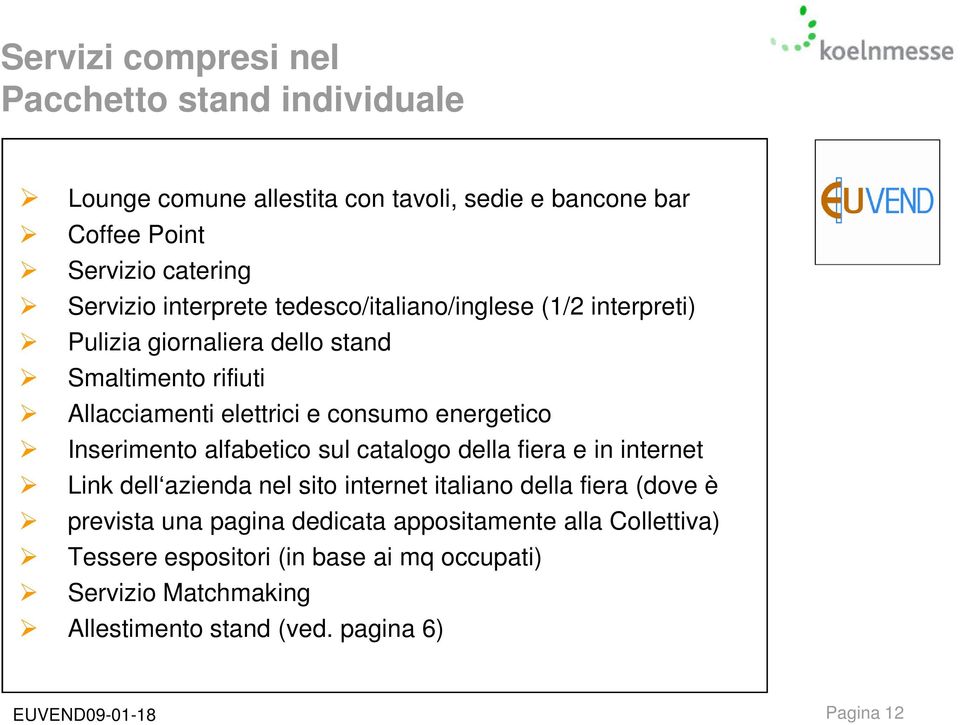 Inserimento alfabetico sul catalogo della fiera e in internet Link dell azienda nel sito internet italiano della fiera (dove è prevista una pagina