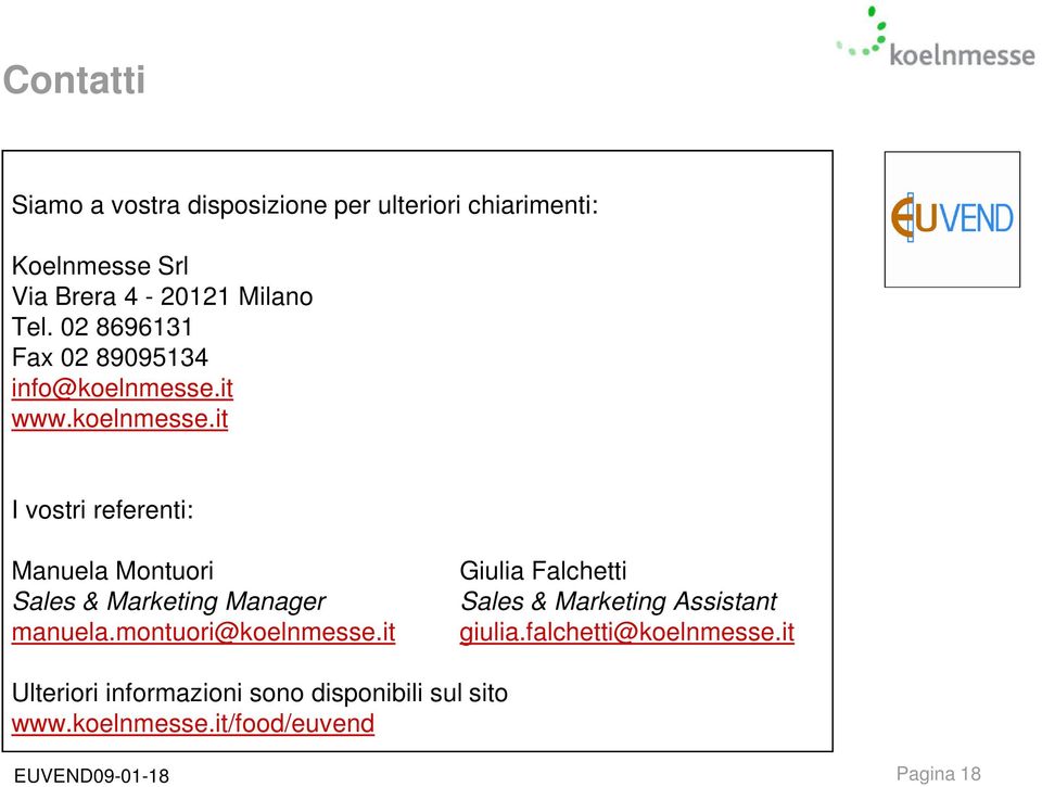 it www.koelnmesse.it I vostri referenti: Manuela Montuori Sales & Marketing Manager manuela.montuori@koelnmesse.