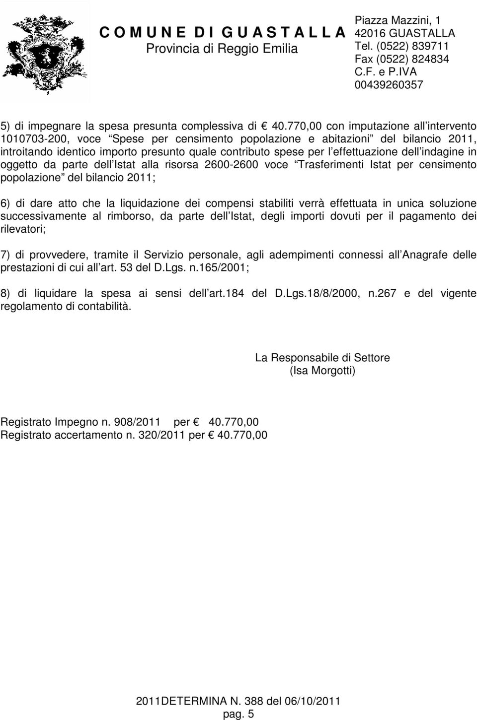 effettuazione dell indagine in oggetto da parte dell Istat alla risorsa 2600-2600 voce Trasferimenti Istat per censimento popolazione del bilancio 2011; 6) di dare atto che la liquidazione dei