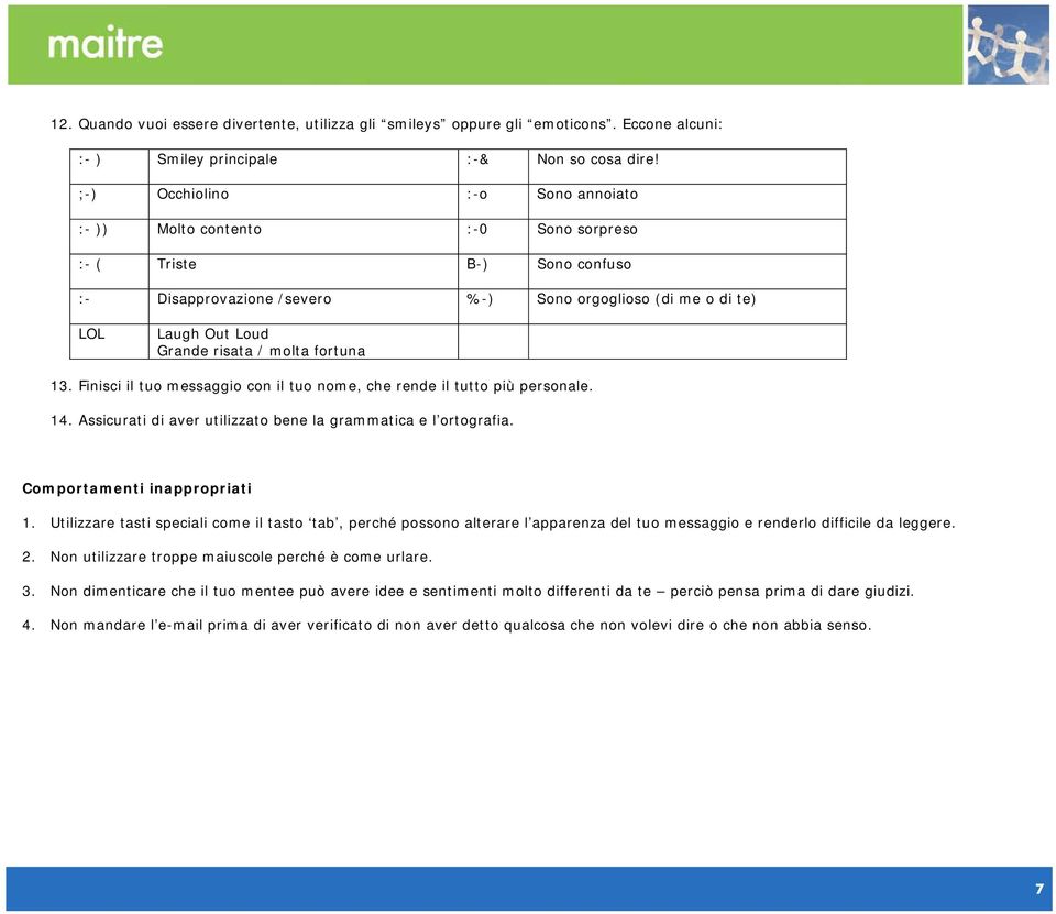 molta fortuna 13. Finisci il tuo messaggio con il tuo nome, che rende il tutto più personale. 14. Assicurati di aver utilizzato bene la grammatica e l ortografia. Comportamenti inappropriati 1.