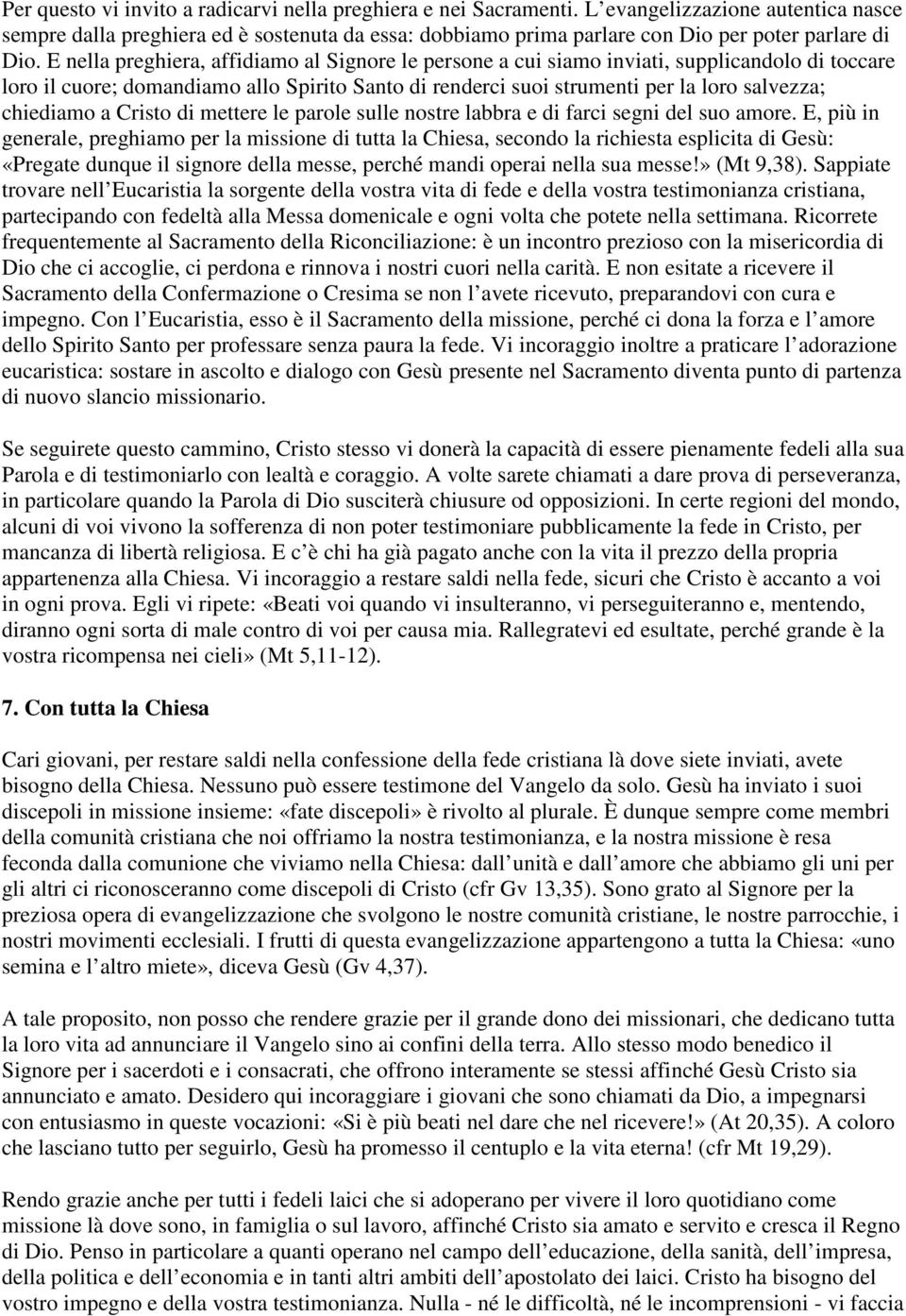 E nella preghiera, affidiamo al Signore le persone a cui siamo inviati, supplicandolo di toccare loro il cuore; domandiamo allo Spirito Santo di renderci suoi strumenti per la loro salvezza;