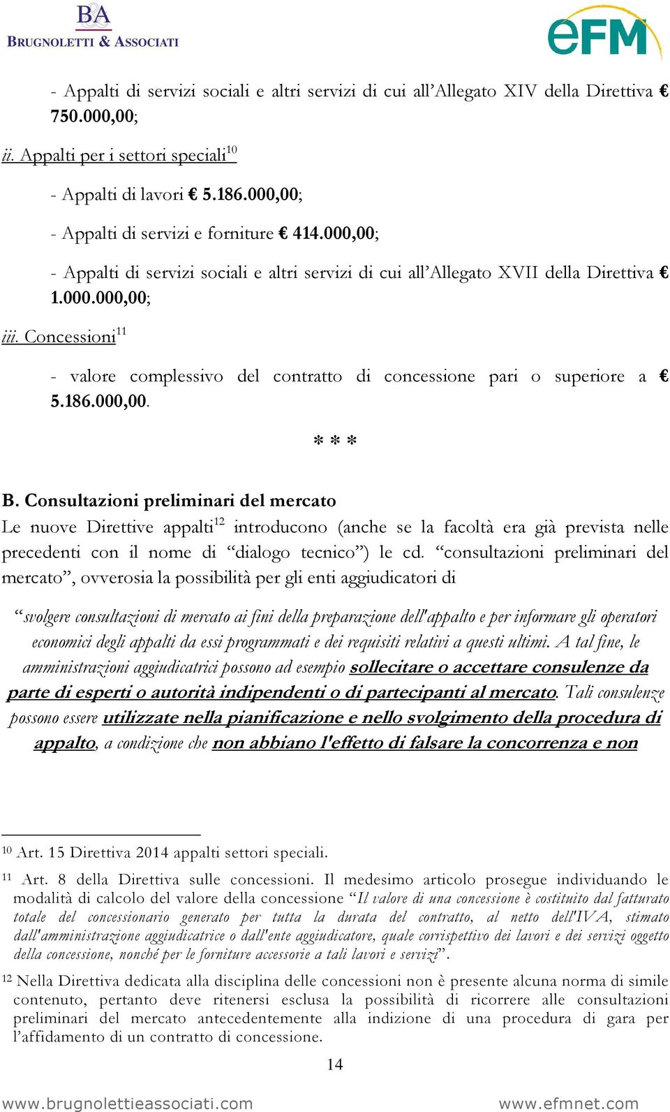 Concessioni 11 - valore complessivo del contratto di concessione pari o superiore a 5.186.000,00. * * * B.