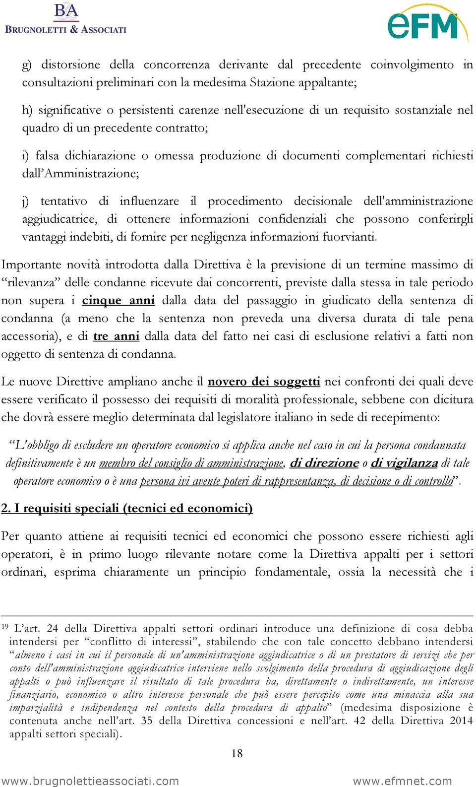 procedimento decisionale dell'amministrazione aggiudicatrice, di ottenere informazioni confidenziali che possono conferirgli vantaggi indebiti, di fornire per negligenza informazioni fuorvianti.