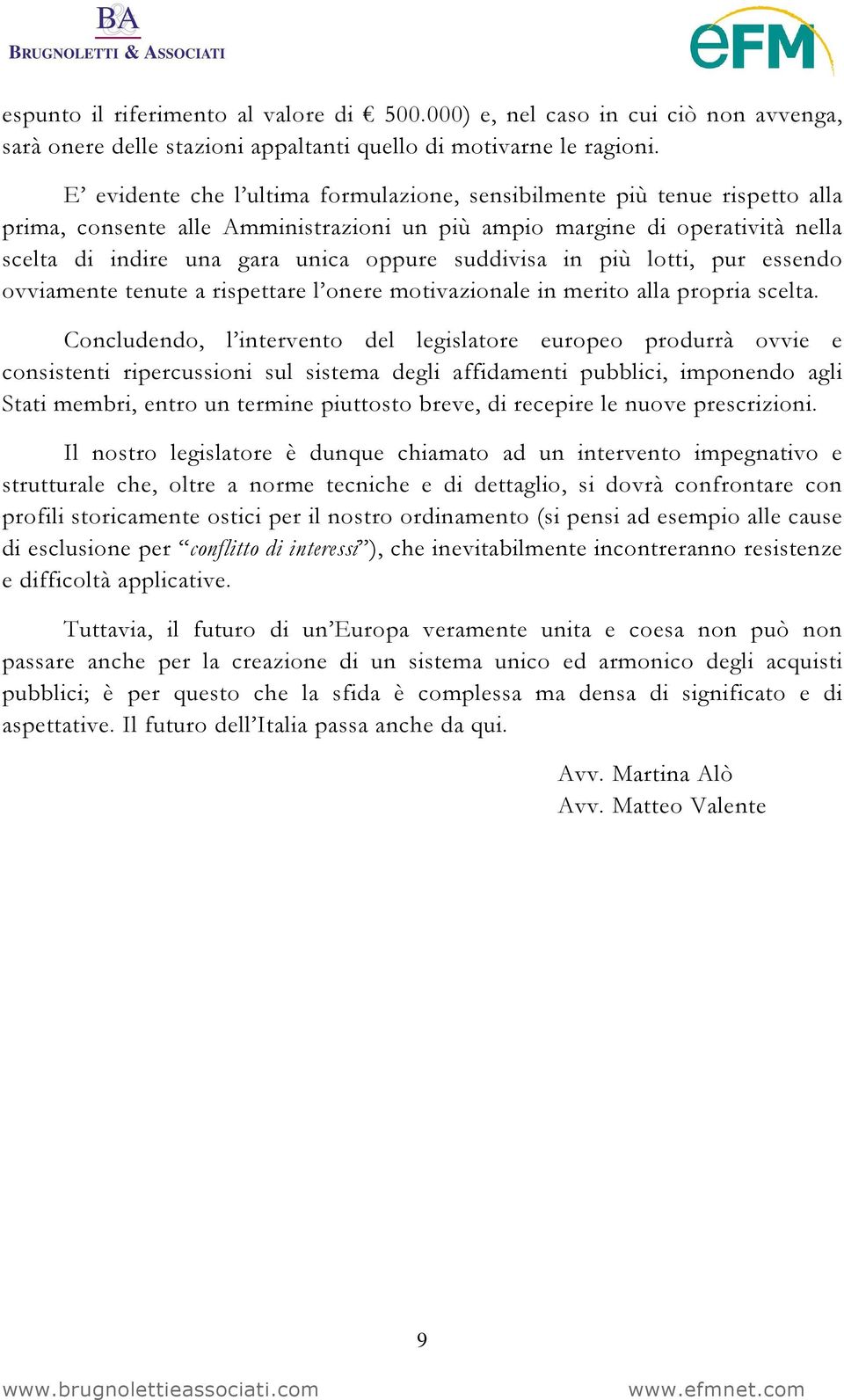 suddivisa in più lotti, pur essendo ovviamente tenute a rispettare l onere motivazionale in merito alla propria scelta.