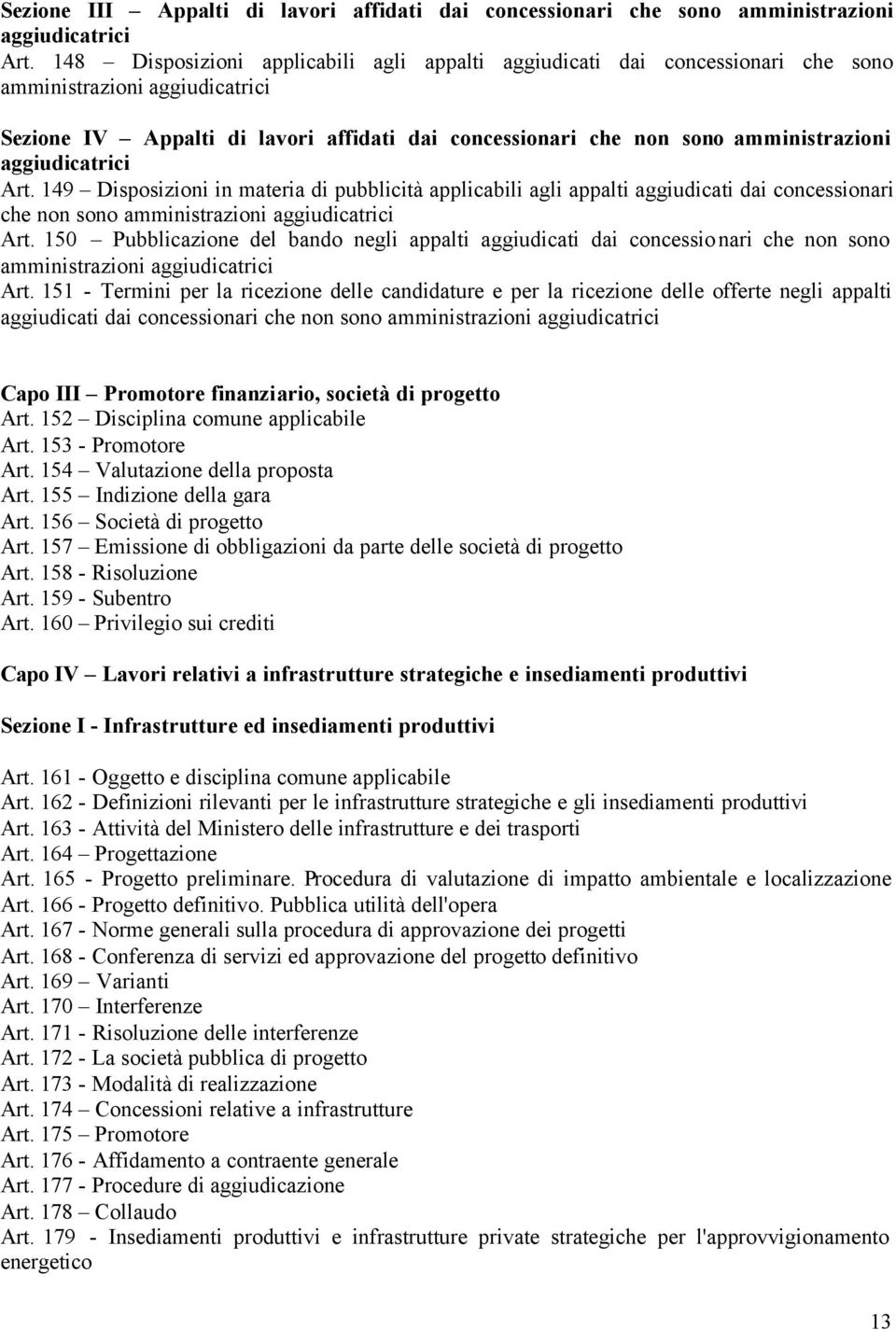 aggiudicatrici Art. 149 Disposizioni in materia di pubblicità applicabili agli appalti aggiudicati dai concessionari che non sono amministrazioni aggiudicatrici Art.