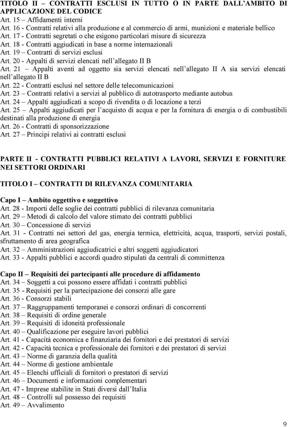 18 - Contratti aggiudicati in base a norme internazionali Art. 19 Contratti di servizi esclusi Art. 20 - Appalti di servizi elencati nell allegato II B Art.