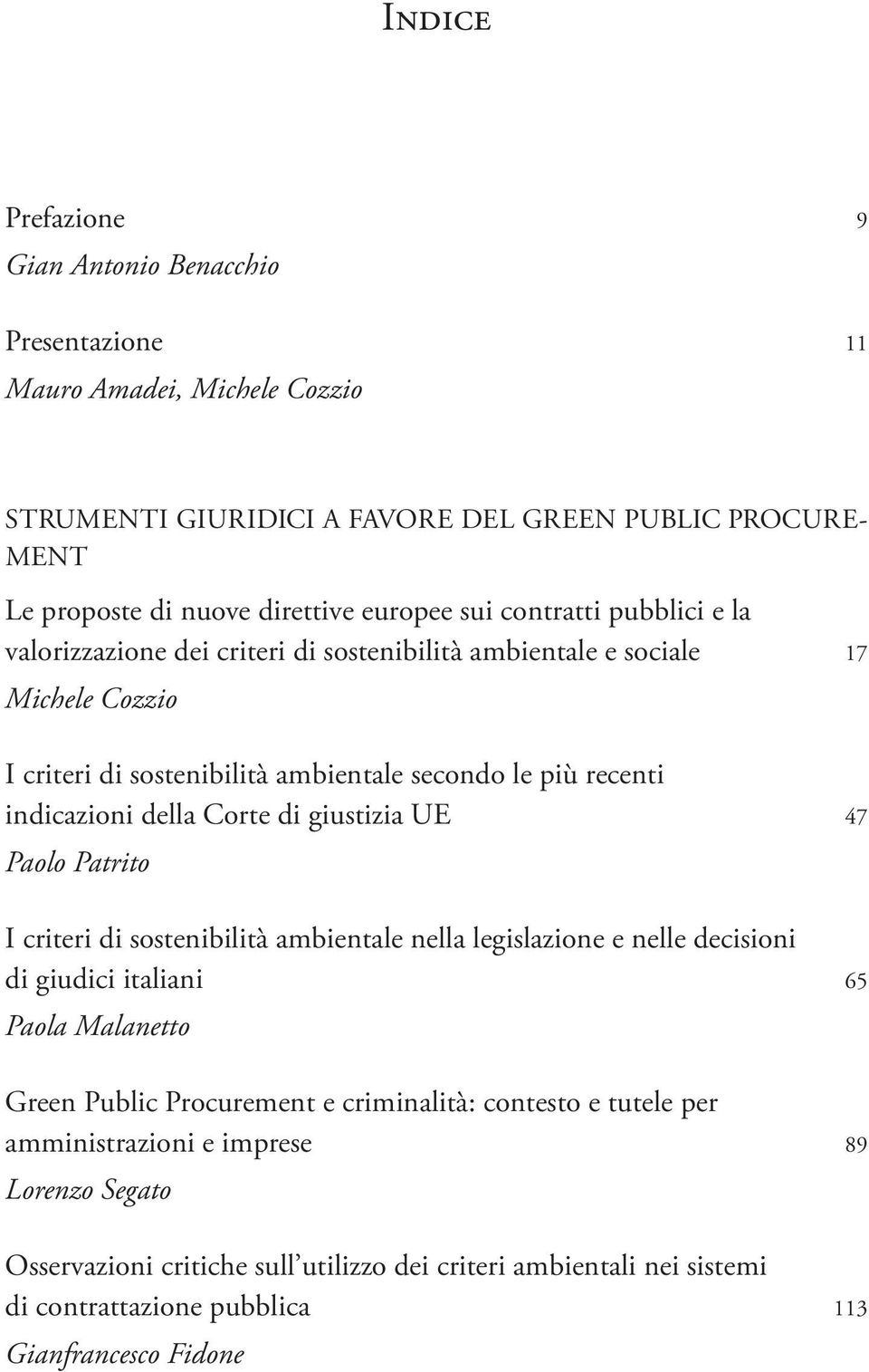 Corte di giustizia UE 47 Paolo Patrito I criteri di sostenibilità ambientale nella legislazione e nelle decisioni di giudici italiani 65 Paola Malanetto Green Public Procurement e