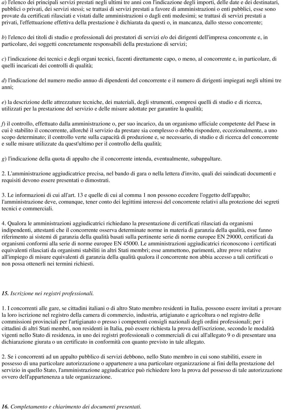 l'effettuazione effettiva della prestazione è dichiarata da questi o, in mancanza, dallo stesso concorrente; b) l'elenco dei titoli di studio e professionali dei prestatori di servizi e/o dei