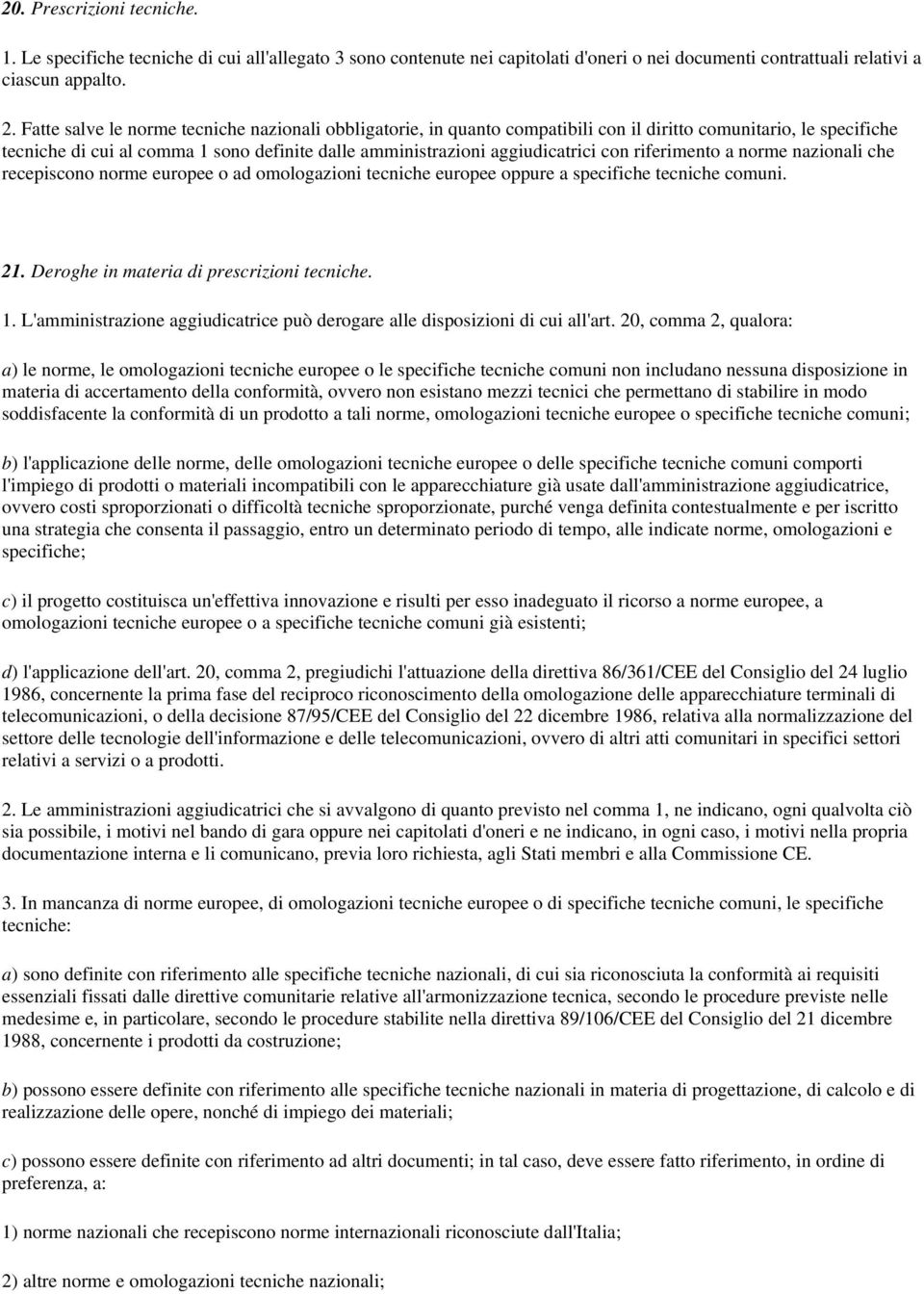 riferimento a norme nazionali che recepiscono norme europee o ad omologazioni tecniche europee oppure a specifiche tecniche comuni. 21. Deroghe in materia di prescrizioni tecniche. 1.