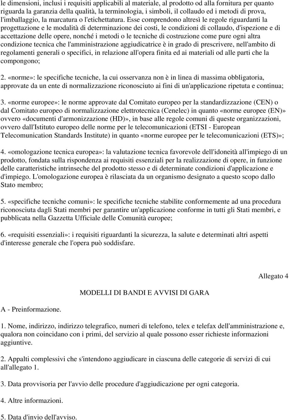 Esse comprendono altresì le regole riguardanti la progettazione e le modalità di determinazione dei costi, le condizioni di collaudo, d'ispezione e di accettazione delle opere, nonché i metodi o le