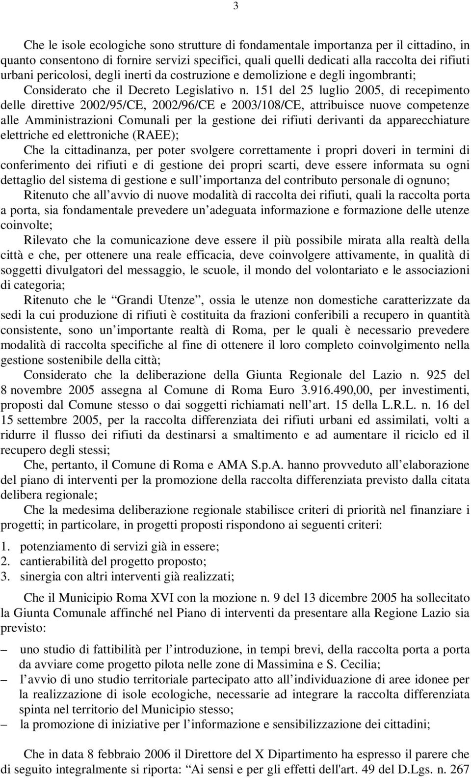 151 del 25 luglio 2005, di recepimento delle direttive 2002/95/CE, 2002/96/CE e 2003/108/CE, attribuisce nuove competenze alle Amministrazioni Comunali per la gestione dei rifiuti derivanti da