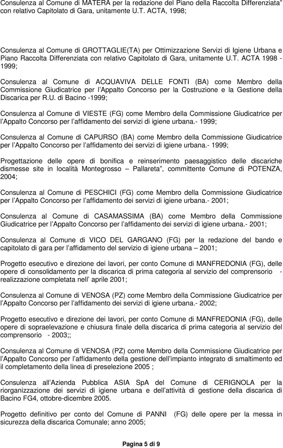 ACTA, 1998; Consulenza al Comune di GROTTAGLIE(TA) per Ottimizzazione Servizi di Igiene Urbana e Piano Raccolta Differenziata con relativo Capitolato di Gara, unitamente U.T. ACTA 1998-1999; Consulenza al Comune di ACQUAVIVA DELLE FONTI (BA) come Membro della Commissione Giudicatrice per l Appalto Concorso per la Costruzione e la Gestione della Discarica per R.