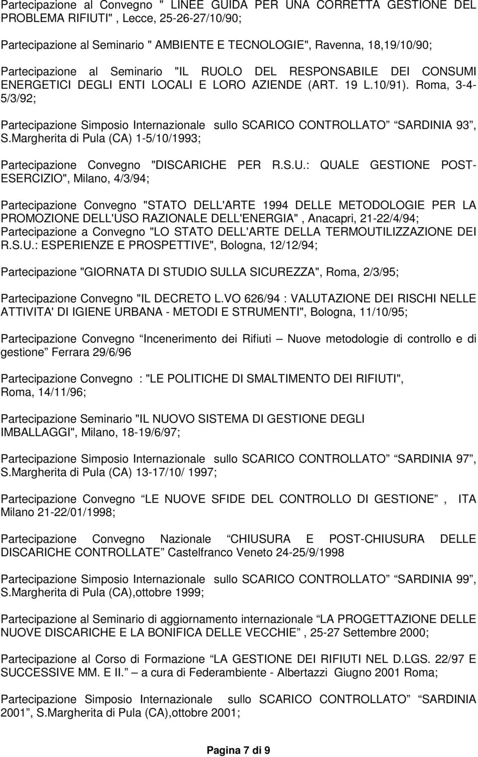 Roma, 3-4- 5/3/92; Partecipazione Simposio Internazionale sullo SCARICO CONTROLLATO SARDINIA 93, S.Margherita di Pula (CA) 1-5/10/1993; Partecipazione Convegno "DISCARICHE PER R.S.U.