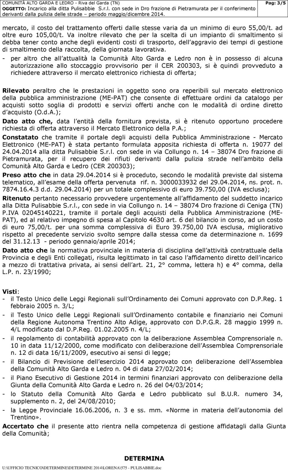 Va inltre rilevat che per la scelta di un impiant di smaltiment si debba tener cnt anche degli evidenti csti di trasprt, dell aggravi dei tempi di gestine di smaltiment della racclta, della girnata