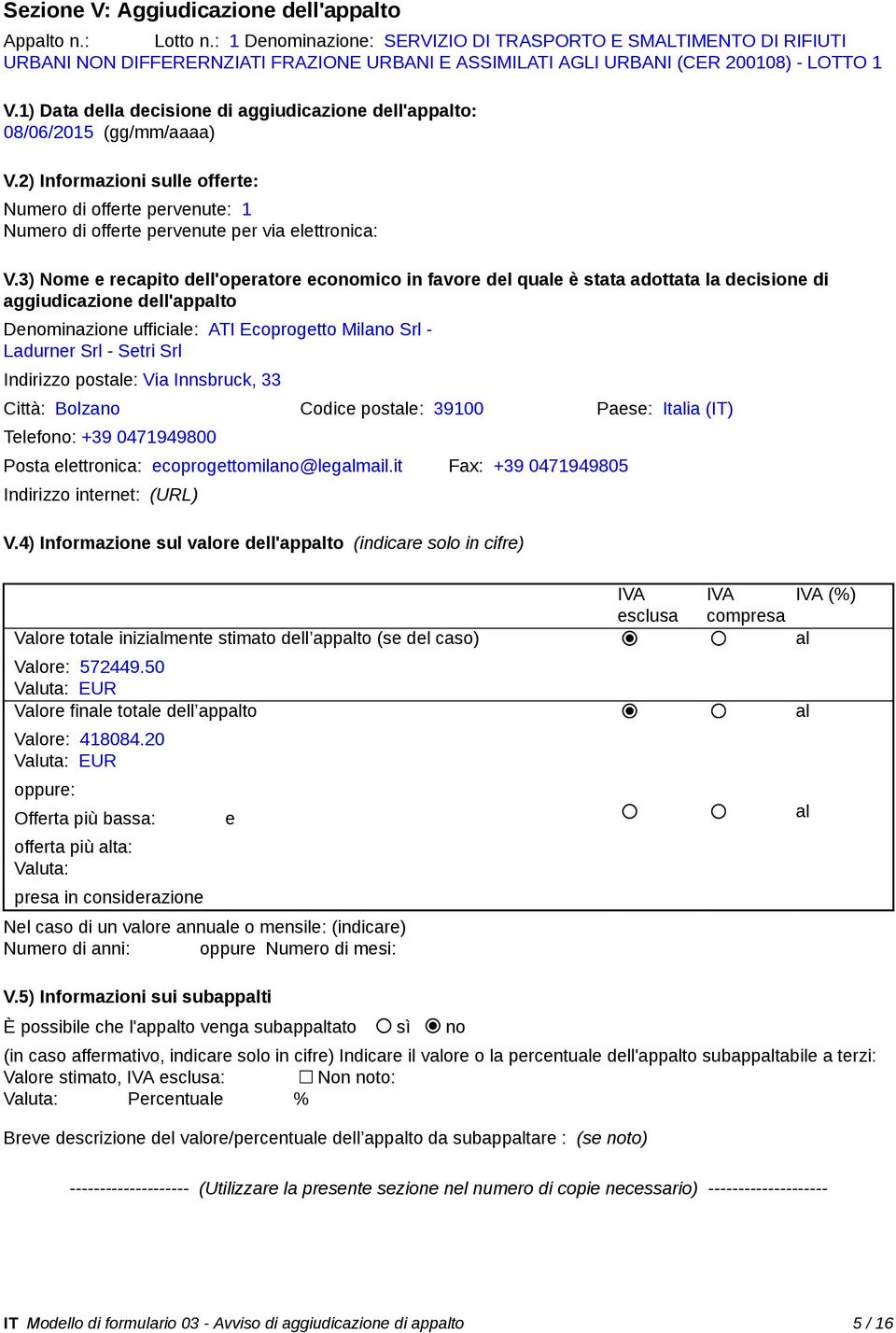 1) Data della decisione di aggiudicazione dell'appto: 08/06/2015 (gg/mm/aaaa) V.2) Informazioni sulle offerte: Numero di offerte pervenute: 1 Numero di offerte pervenute per via elettronica: V.