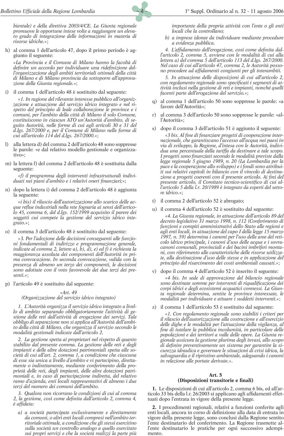 »; h) al comma 1 dell articolo 47, dopo il primo periodo è aggiunto il seguente: «La Provincia e il Comune di Milano hanno la facoltà di definire un accordo per individuare una ridefinizione dell
