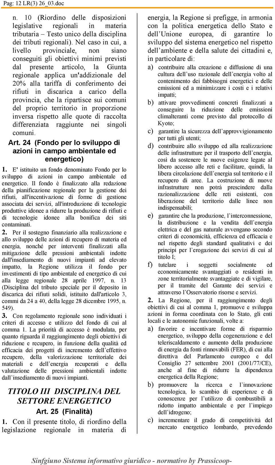 rifiuti in discarica a carico della provincia, che la ripartisce sui comuni del proprio territorio in proporzione inversa rispetto alle quote di raccolta differenziata raggiunte nei singoli comuni.