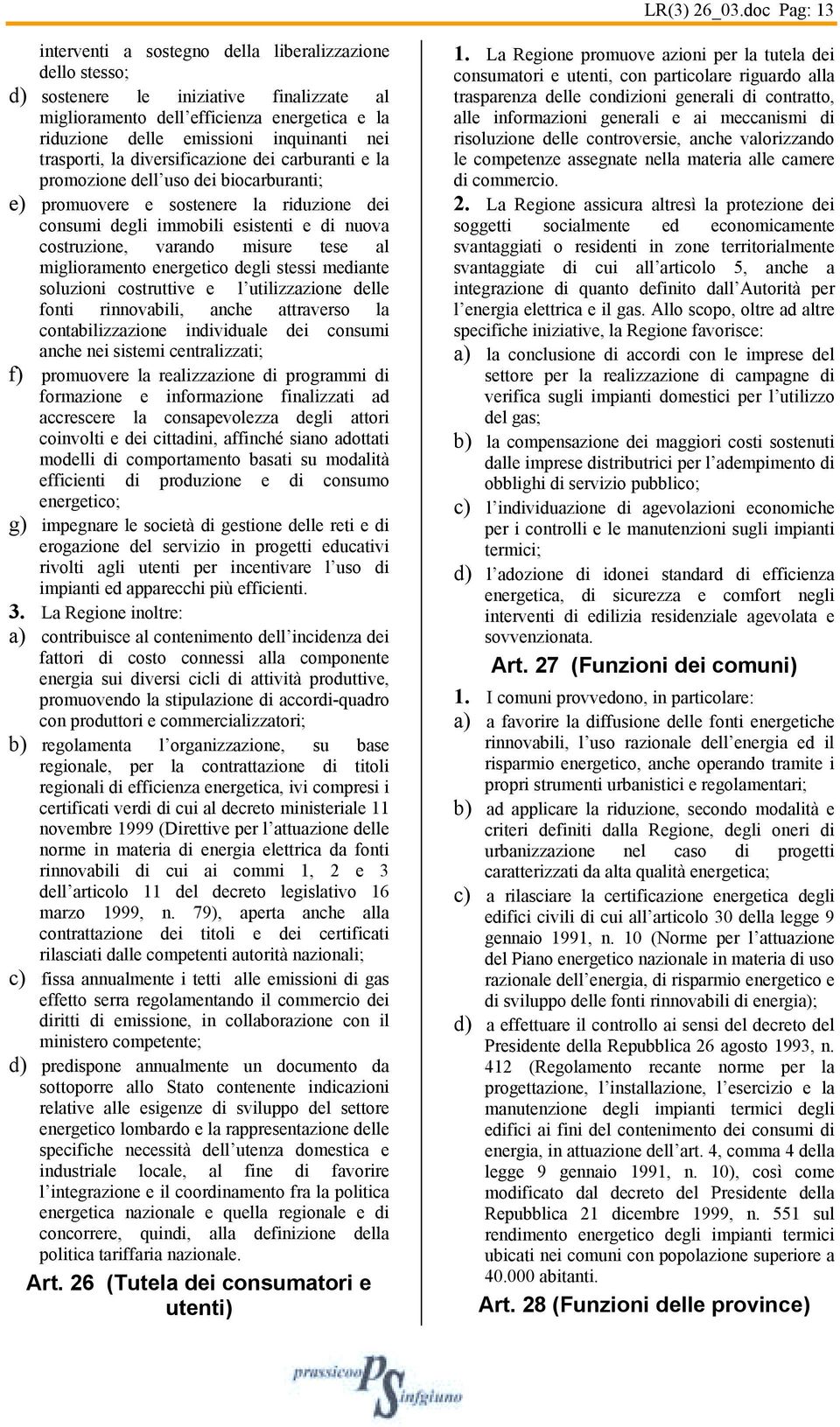 trasporti, la diversificazione dei carburanti e la promozione dell uso dei biocarburanti; e) promuovere e sostenere la riduzione dei consumi degli immobili esistenti e di nuova costruzione, varando