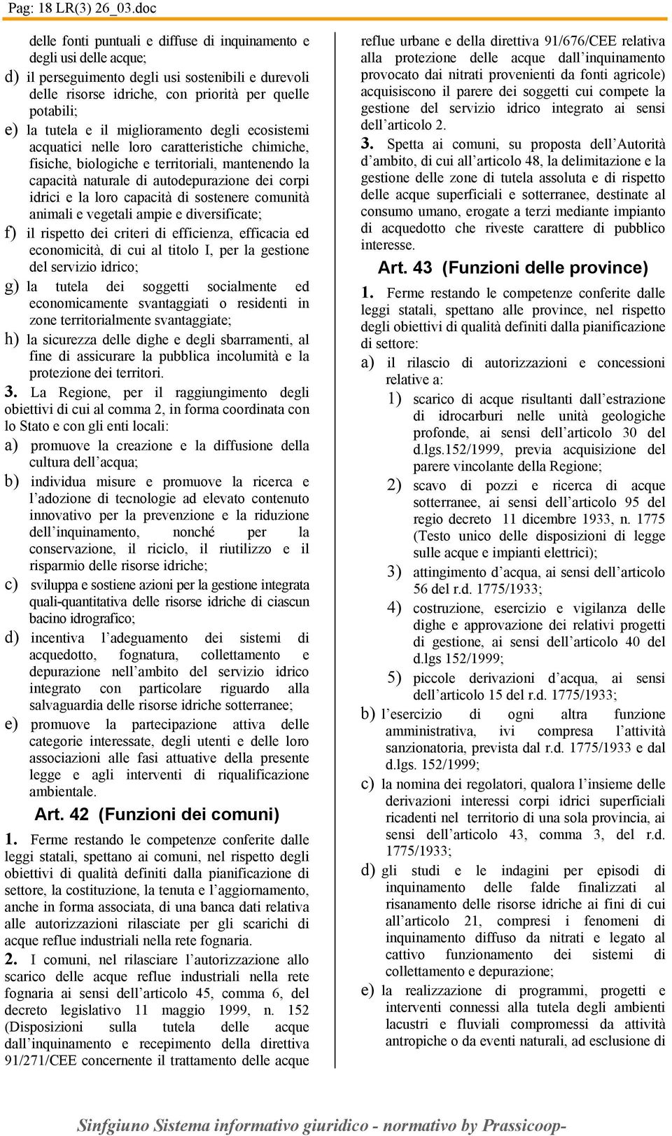 e il miglioramento degli ecosistemi acquatici nelle loro caratteristiche chimiche, fisiche, biologiche e territoriali, mantenendo la capacità naturale di autodepurazione dei corpi idrici e la loro