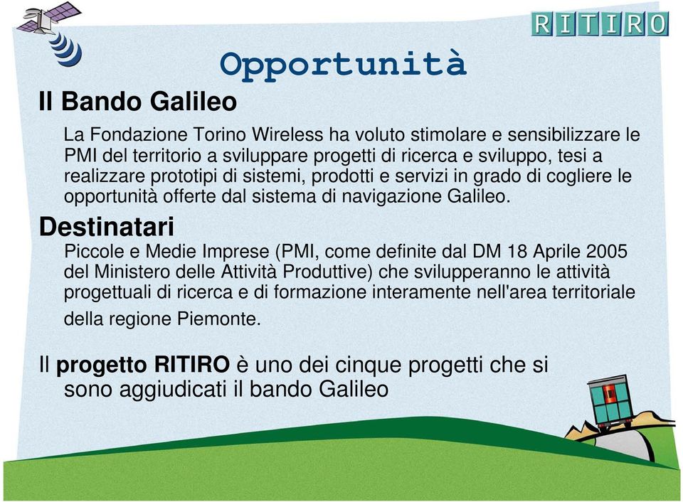 Destinatari Piccole e Medie Imprese (PMI, come definite dal DM 18 Aprile 2005 del Ministero delle Attività Produttive) che svilupperanno le attività