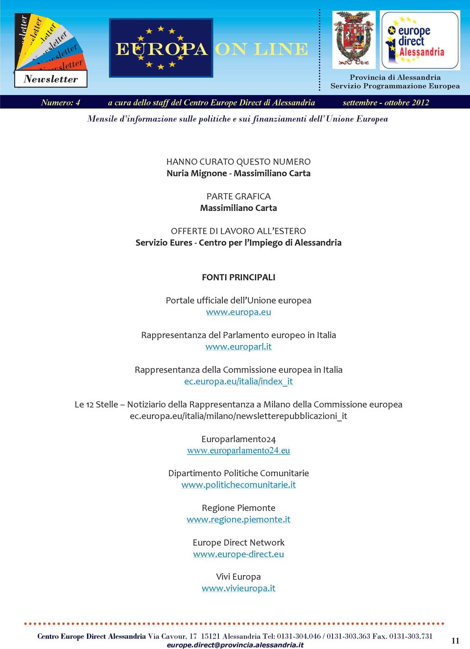 europa.eu/italia/index_it Le 12 Stelle Notiziario della Rappresentanza a Milano della Commissione europea ec.europa.eu/italia/milano/newsletterepubblicazioni_it Europarlamento24 www.