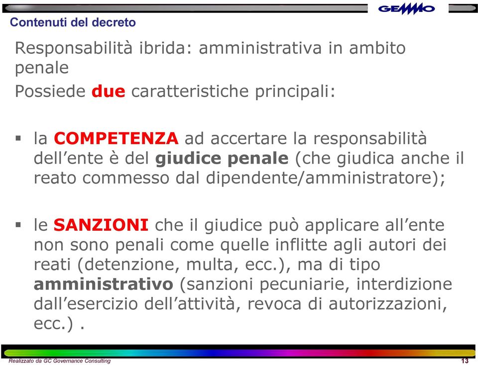 che il giudice può applicare all ente non sono penali come quelle inflitte agli autori dei reati (detenzione, multa, ecc.