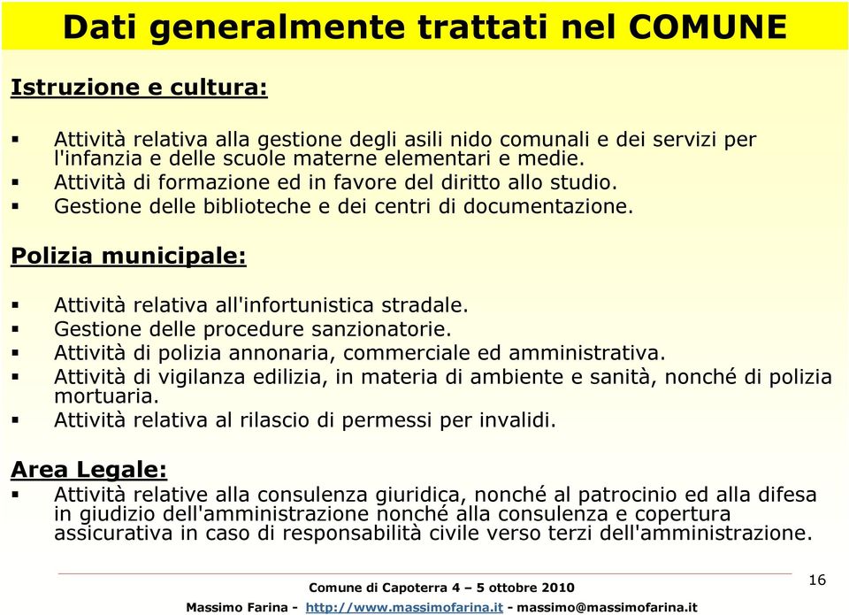 Gestione delle procedure sanzionatorie. Attività di polizia annonaria, commerciale ed amministrativa. Attività di vigilanza edilizia, in materia di ambiente e sanità, nonché di polizia mortuaria.