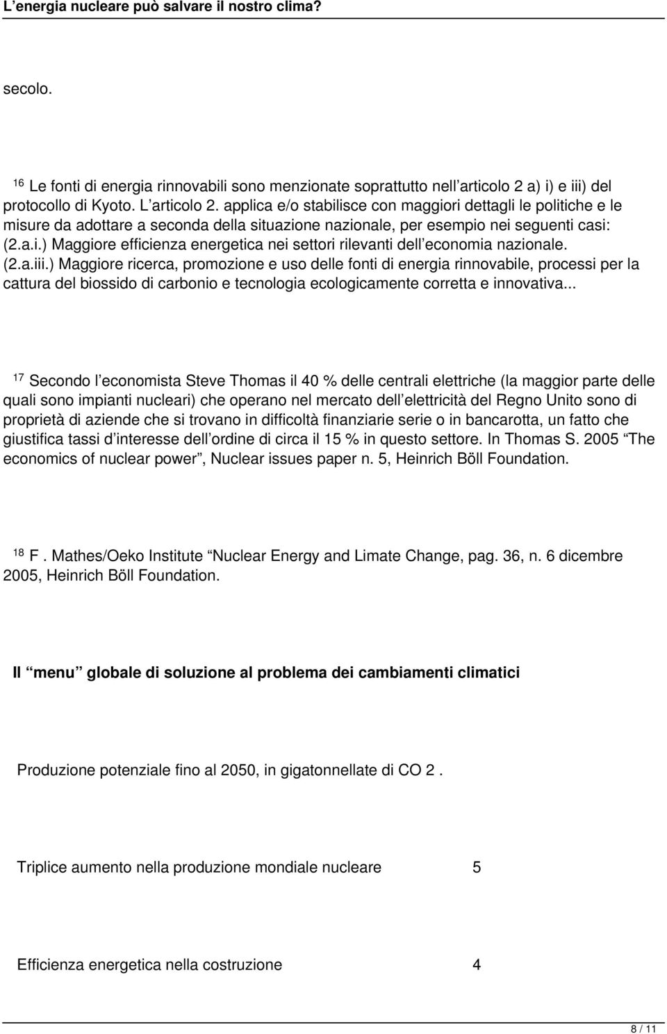 promozione e uso delle fonti di energia rinnovabile, processi per la cattura del biossido di carbonio e tecnologia ecologicamente corretta e innovativa 17 Secondo l economista Steve Thomas il 40 %