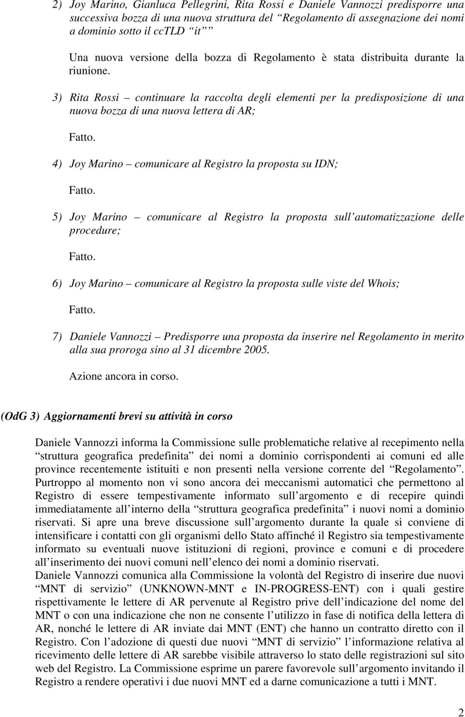 3) Rita Rossi continuare la raccolta degli elementi per la predisposizione di una nuova bozza di una nuova lettera di AR; 4) Joy Marino comunicare al Registro la proposta su IDN; 5) Joy Marino