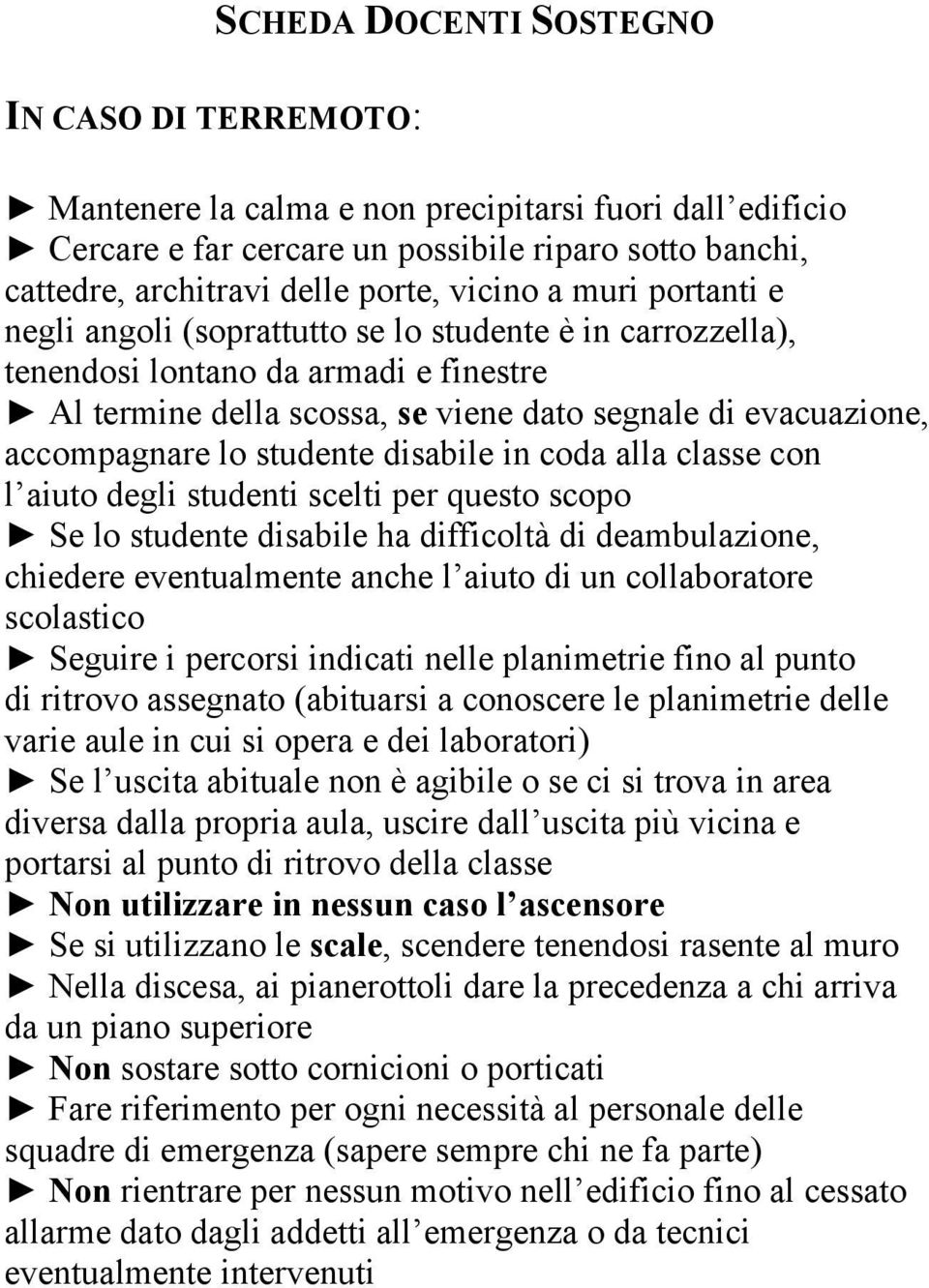 lo studente disabile in coda alla classe con l aiuto degli studenti scelti per questo scopo Se lo studente disabile ha difficoltà di deambulazione, chiedere eventualmente anche l aiuto di un