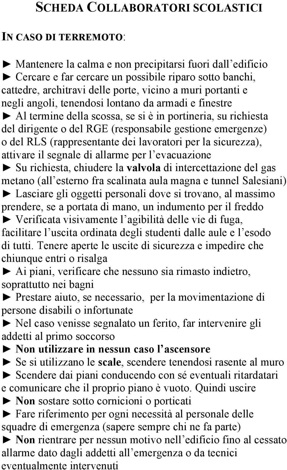 emergenze) o del RLS (rappresentante dei lavoratori per la sicurezza), attivare il segnale di allarme per l evacuazione Su richiesta, chiudere la valvola di intercettazione del gas metano (all