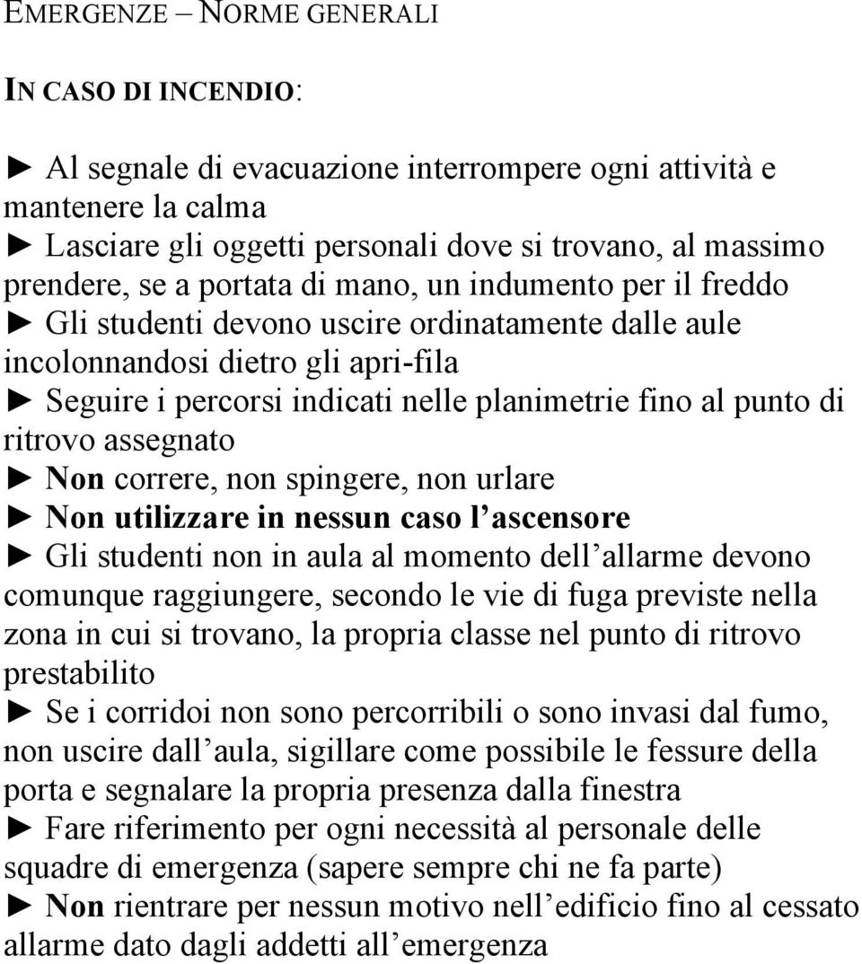 momento dell allarme devono comunque raggiungere, secondo le vie di fuga previste nella zona in cui si trovano, la propria classe nel punto di ritrovo prestabilito Se i corridoi non