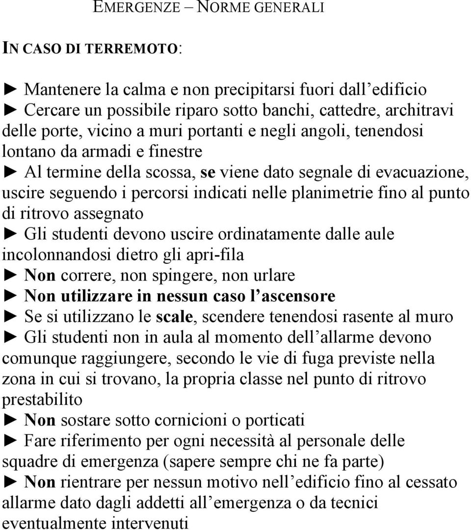 ritrovo assegnato Gli studenti devono uscire ordinatamente dalle aule incolonnandosi dietro gli apri-fila Non correre, non spingere, non urlare Se si utilizzano le scale, scendere tenendosi rasente