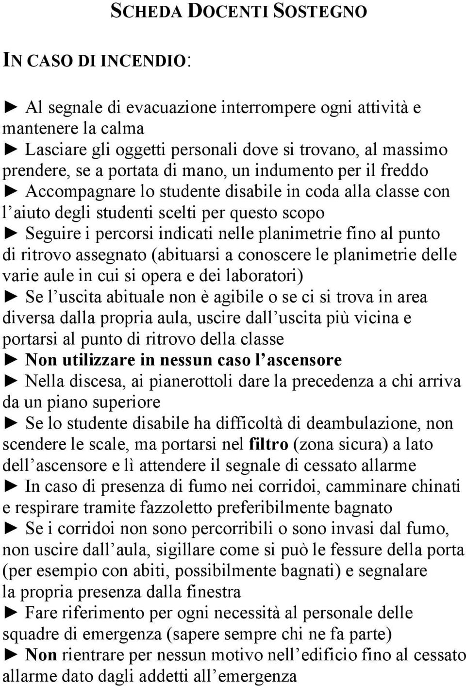 uscita abituale non è agibile o se ci si trova in area diversa dalla propria aula, uscire dall uscita più vicina e portarsi al punto di ritrovo della classe Nella discesa, ai pianerottoli dare la