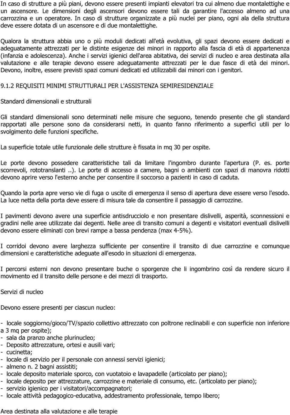 In caso di strutture organizzate a più nuclei per piano, ogni ala della struttura deve essere dotata di un ascensore e di due montalettighe.