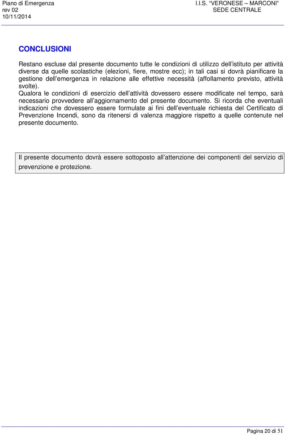 casi si dovrà pianificare la gestione dell emergenza in relazione alle effettive necessità (affollamento previsto, attività svolte).