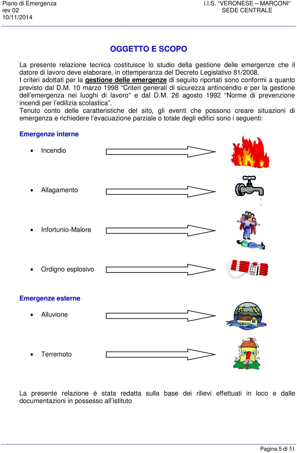 81/2008. I criteri adottati per la gestione delle emergenze di seguito riportati sono conformi a quanto previsto dal D.M.