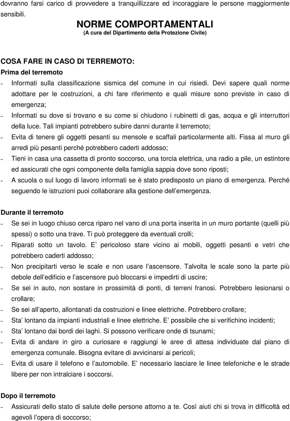 Devi sapere quali norme adottare per le costruzioni, a chi fare riferimento e quali misure sono previste in caso di emergenza; Informati su dove si trovano e su come si chiudono i rubinetti di gas,