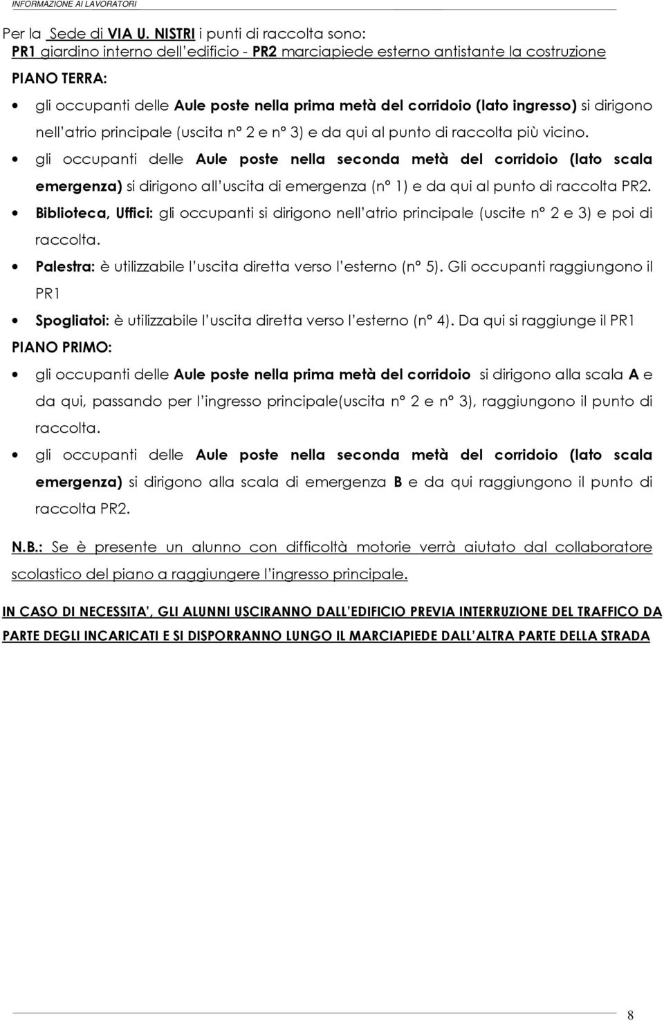 (lato ingresso) si dirigono nell atrio principale (uscita n 2 e n 3) e da qui al punto di raccolta più vicino.