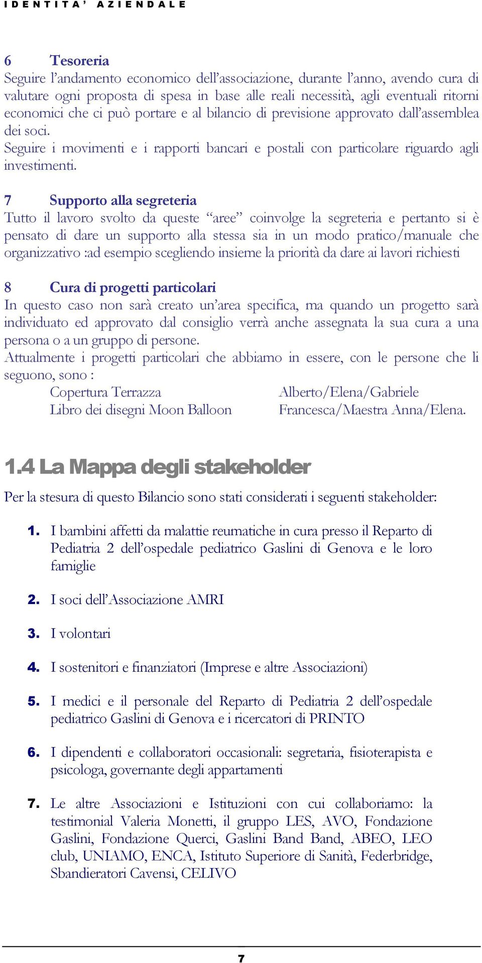 7 Supporto alla segreteria Tutto il lavoro svolto da queste aree coinvolge la segreteria e pertanto si è pensato di dare un supporto alla stessa sia in un modo pratico/manuale che organizzativo :ad