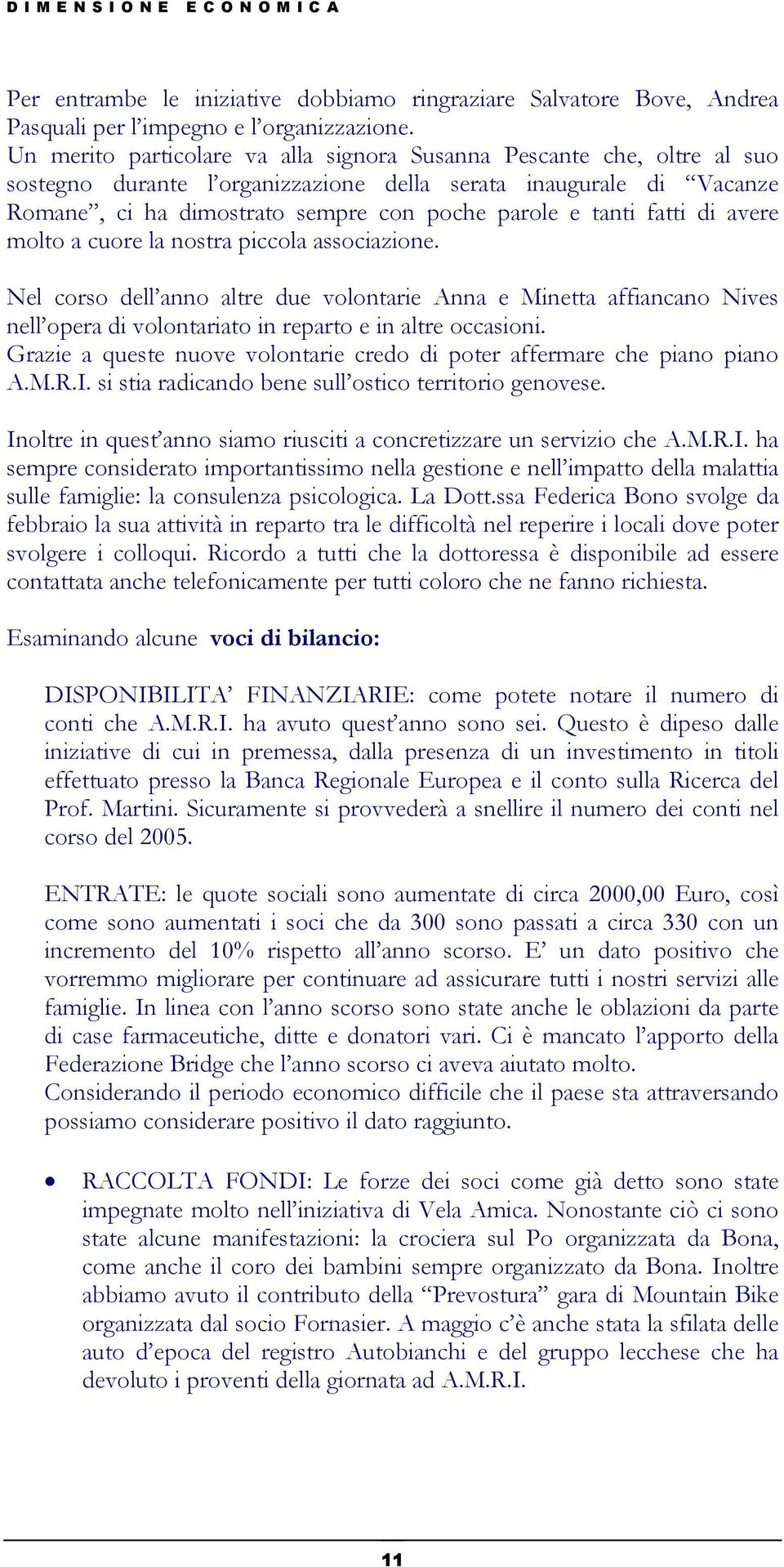 fatti di avere molto a cuore la nostra piccola associazione. Nel corso dell anno altre due volontarie Anna e Minetta affiancano Nives nell opera di volontariato in reparto e in altre occasioni.