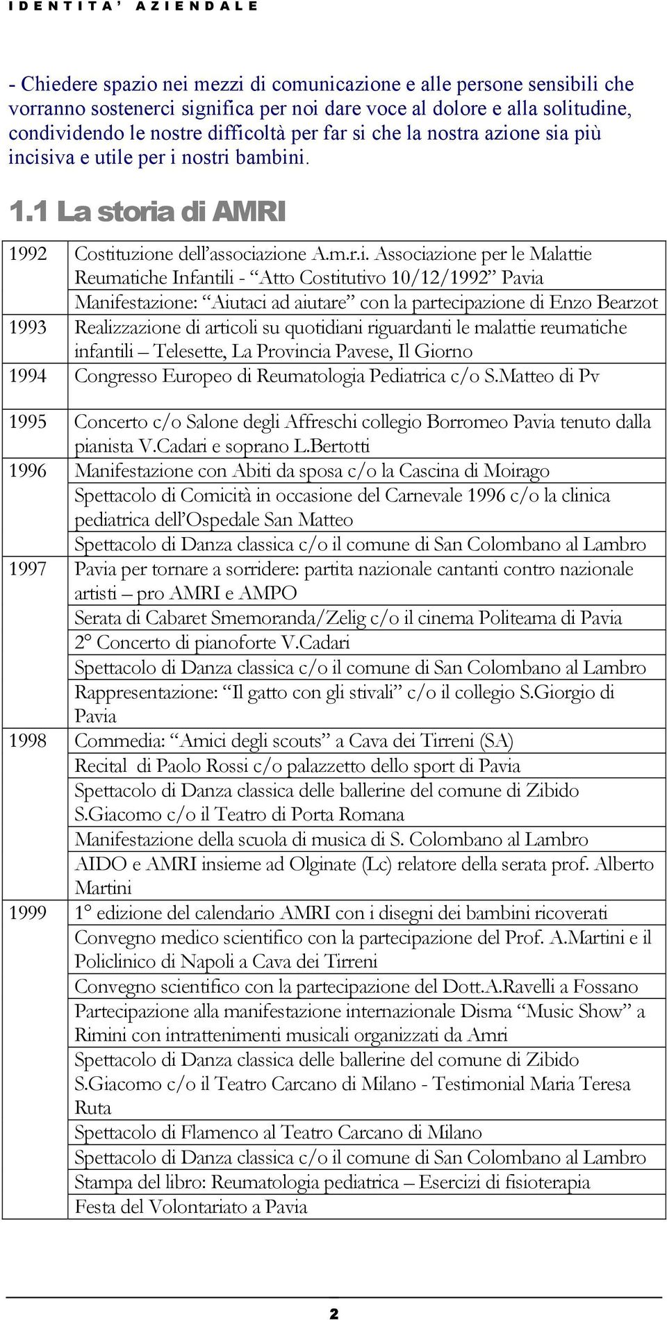 Infantili - Atto Costitutivo 10/12/1992 Pavia Manifestazione: Aiutaci ad aiutare con la partecipazione di Enzo Bearzot 1993 Realizzazione di articoli su quotidiani riguardanti le malattie reumatiche