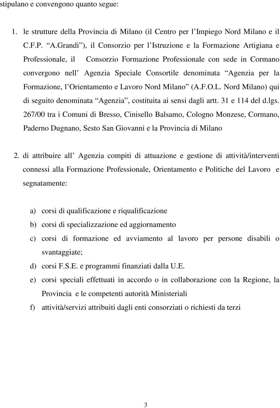 Agenzia per la Formazione, l Orientamento e Lavoro Nord Milano (A.F.O.L. Nord Milano) qui di seguito denominata Agenzia, costituita ai sensi dagli artt. 31 e 114 del d.lgs.