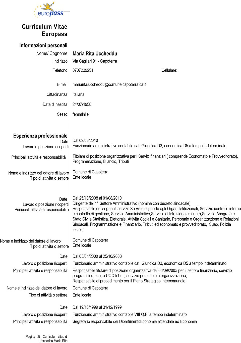 Giuridica D3, economica D5 a tempo indeterminato Titolare di posizione organizzativa per i Servizi finanziari ( comprende Economato e Provveditorato), Programmazione, Bilancio, Tributi Dal 25/10/2008