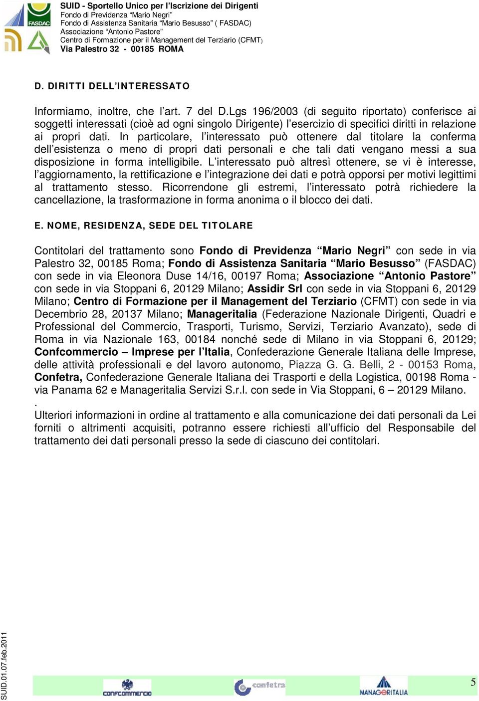 In particolare, l interessato può ottenere dal titolare la conferma dell esistenza o meno di propri dati personali e che tali dati vengano messi a sua disposizione in forma intelligibile.