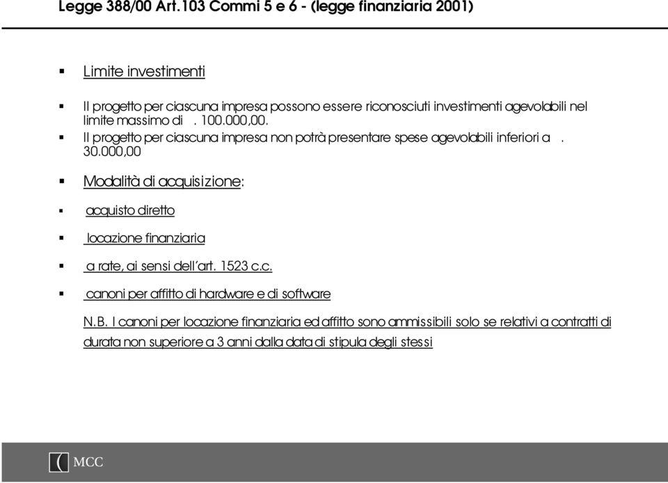 000,00 Modalità di acquisizione: acquisto diretto locazione finanziaria a rate, ai sensi dell art. 1523 c.c. canoni per affitto di hardware e di software N.