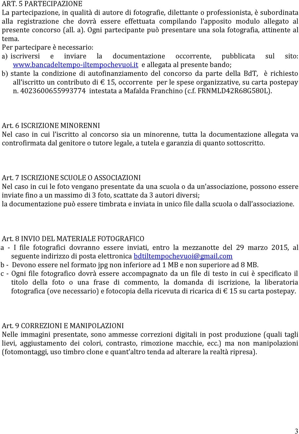 Per partecipare è necessario: a) iscriversi e inviare la documentazione occorrente, pubblicata sul sito: www.bancadeltempo-iltempochevuoi.